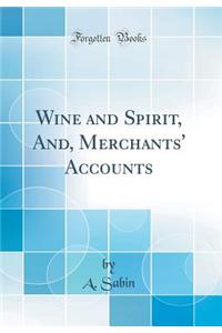 Wine and Spirit, And, Merchants' Accounts (Classic Reprint)