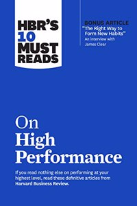 Hbr's 10 Must Reads on High Performance (with Bonus Article the Right Way to Form New Habits" an Interview with James Clear)