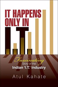 It Happens Only in I.T.: Facinating Story of the Indian I.T.Hitory