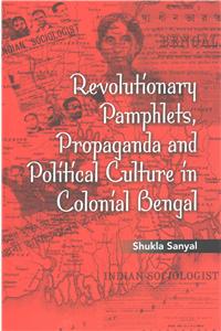 Revolutionary Pamphlets, Propaganda and Political Culture in Colonial Bengal