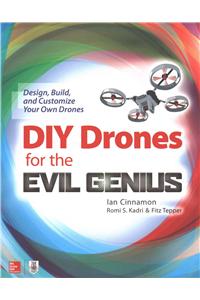 DIY Drones for the Evil Genius: Design, Build, and Customize Your Own Drones