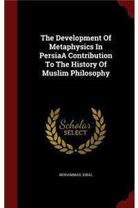 The Development Of Metaphysics In PersiaA Contribution To The History Of Muslim Philosophy