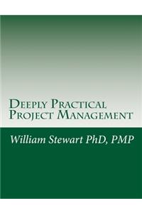 Deeply Practical Project Management: How to plan and manage projects using the Project Management Institute (PMI)(R) best practices in the most practical way possible.