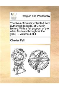 Lives of Saints; Collected from Authentick Records, of Church History. with a Full Account of the Other Festivals Throughout the Year. ... Volume 4 of 4