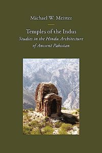 Temples of the Indus: Studies in the Hindu Architecture of Ancient Pakistan