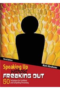 Speaking Up without Freaking Out: 50 Techniques for Confident and Compelling Presenting