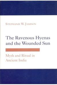 The Ravenous Hyenas and the Wounded Sun Myth and Ritual in Ancient India