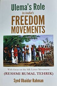 Ulema's Role in Indias Freedom Movement: With Focus on the Silk Letter Movement (Reshmi Rumal Tehrik)