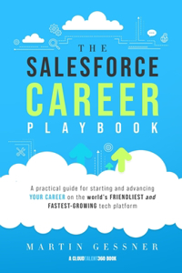 Salesforce Career Playbook: A Practical Guide for Starting and Advancing Your Career on the World's Friendliest and Fastest-Growing Tech Platform