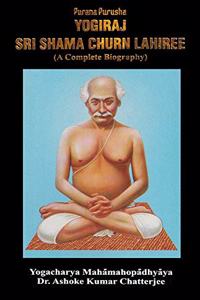 Purana Purusha: Yogiraj Sri Shama Churn Lahiree: A Complete Biography