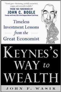 Keynes's Way to Wealth: Timeless Investment Lessons from the Great Economist: Timeless Investment Lessons from the Great Economist