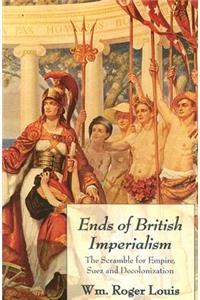 Ends of British Imperialism: The Scramble for Empire, Suez, and Decolonization: Collected Essays