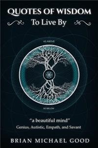 Quotes Of Wisdom To Live By: a beautiful mind Quotes from a Genius, Autistic, Empath, and Savant