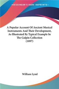 Popular Account Of Ancient Musical Instruments And Their Development, As Illustrated By Typical Example In The Galpin Collection (1897)