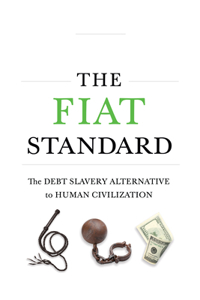 Fiat Standard: Debt Slavery Alternative to Human Civilization