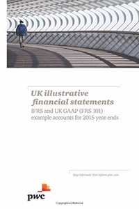 UK Illustrative Financial Statements: IFRS and UK GAAP (FRS 101) Example Accounts for 2015 Year Ends