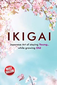 Ikigai : Japanese Art of staying Young.. While growing Old
