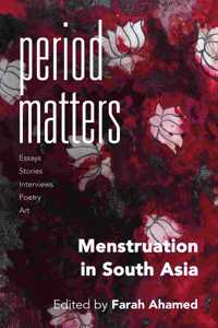 A Period Matters: Writing and Art on Menstruation Experiences in South Asia