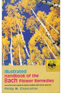 Illustrated Handbook Of The Bach Flower Remedies: An Authoritative Guide to Natural Healing with Flower Essences