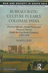 Bureaucratic Culture in Early Colonial India: District Officials, Armed Forces, and Personal Interest Under the East India Company, 17601830
