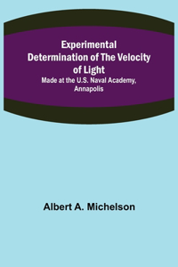 Experimental Determination of the Velocity of Light; Made at the U.S. Naval Academy, Annapolis
