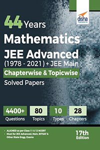 44 Years Mathematics Jee Advanced (19782021) + Jee Main Chapterwise  & Topicwise Solved Papers 17th Edition
