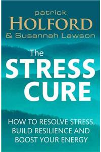 Stress Cure: How to Resolve Stress, Build Resilience and Boost Your Energy