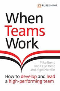 When Teams Work: How to Develop and Lead a High-Performing Team