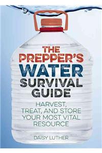 Prepper's Water Survival Guide: Harvest, Treat, and Store Your Most Vital Resource