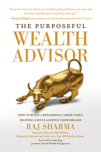 Purposeful Wealth Advisor: How to Build a Rewarding Career While Helping Clients Achieve Their Dreams