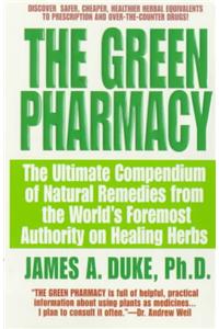 Green Pharmacy: The Ultimate Compendium of Natural Remedies from the World's Foremost Authority on Healing Herbs