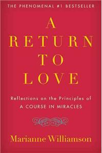 A Return to Love: Reflections on the Principles of "A Course in Miracles": Reflections on the Principles of "a Course in Miracles"