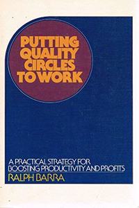 Putting Quality Circles to Work: Practical Strategy for Boosting Productivity and Profits