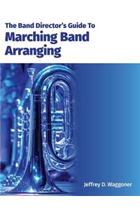Band Director's Guide To Marching Band Arranging