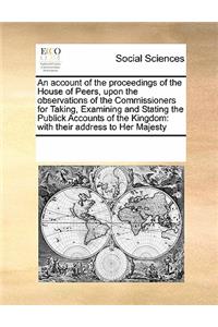 An account of the proceedings of the House of Peers, upon the observations of the Commissioners for Taking, Examining and Stating the Publick Accounts of the Kingdom