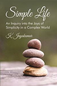 SIMPLE LIFE: An Inquiry into the Joys of Simplicity in a Complex World