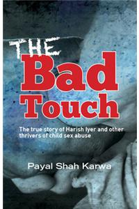 The Bad Touch : The True Story of Harish Iyer and Other Thrivers of Child Sex Abuse