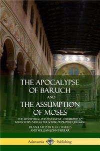 Apocalypse of Baruch and The Assumption of Moses: The Apocryphal Old Testament, Attributed to Baruch ben Neriah, the Scribe of Prophet Jeremiah