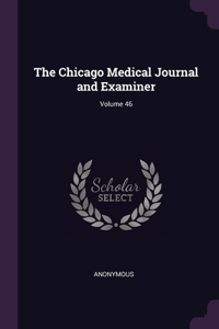 Chicago Medical Journal and Examiner; Volume 46