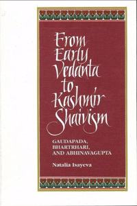 From Early Vedanta to Kashmir Shaivism: Gaudapada, Bhartrhari, and Abhinavagupta (SUNY series in Religious Studies)