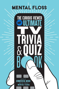 Mental Floss: The Curious Viewer Ultimate TV Trivia & Quiz Book