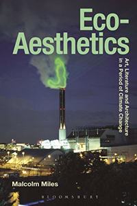 Eco-Aesthetics: Art, Literature and Architecture in a Period of Climate Change (Radical Aesthetics-Radical Art)