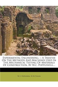 Experimental Engineering. -: A Treatise on the Methods and Machines Used in the Mechanical Testing of Materials of Construction, by W.C. Popplewell