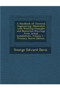 A Handbook of Chemical Engineering: Illustrated with Working Examples and Numerous Drawings from Actual Installations, Volume 2 - Primary Source EDI