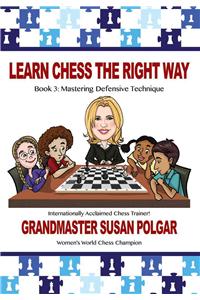 Learn Chess the Right Way: Book 3: Mastering Defensive Techniques