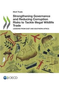 Illicit Trade Strengthening Governance and Reducing Corruption Risks to Tackle Illegal Wildlife Trade