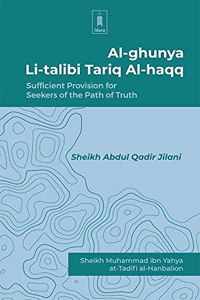 Al-Ghunya Li-Talibi Tariq Al-Haqq - Sufficient Provision for Seekers of the Path of Truth