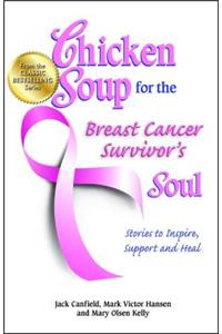 Chicken Soup for the Breast Cancer Survivor's Soul: Stories to Inspire, Support and Heal