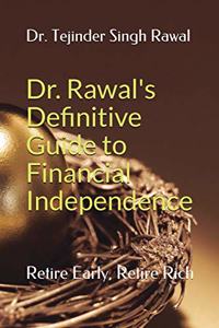Dr. Rawal's Definitive Guide to Financial Independence - Retire Early, Retire Rich