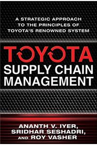 Toyota Supply Chain Management: A Strategic Approach to the Principles of Toyota's Renowned System